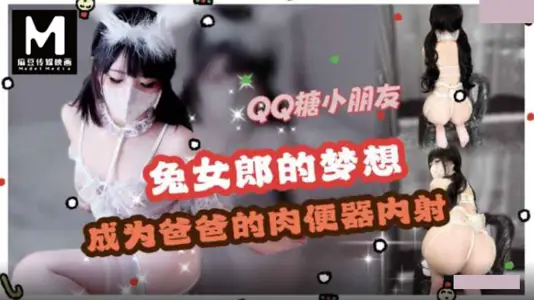 麻豆映画传媒・兔女郎cos・梦想是成为爸爸的肉便器・QQ糖
